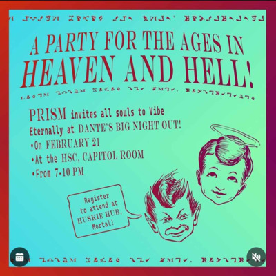 Poster from the 2023-2024 Queer Prom, Heaven and Hell: Dante’s Big Night Out with details for teh event and the text, "PRISM invites all souls to Vibe Eternally at the Dante's Big Night Out! on February 21 at the HSC, Capitol Room from 7-10PM." There's an image of 2 heads, one with a halo on top and one styled to be a devil. 